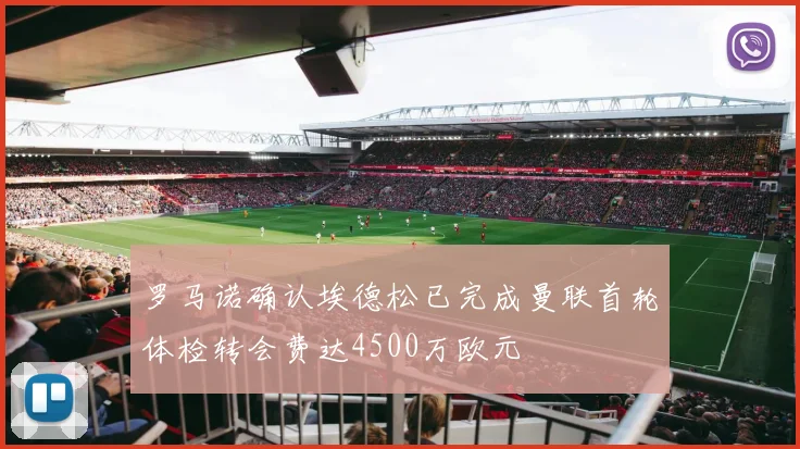罗马诺确认埃德松已完成曼联首轮体检转会费达4500万欧元