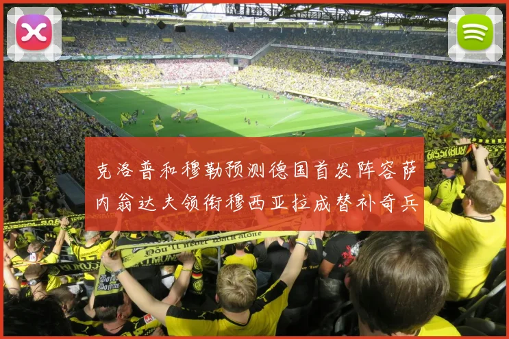 克洛普和穆勒预测德国首发阵容萨内翁达夫领衔穆西亚拉成替补奇兵